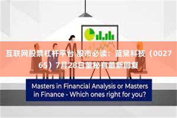 互联网股票杠杆平台 股市必读：蓝黛科技（002765）7月28日董秘有最新回复
