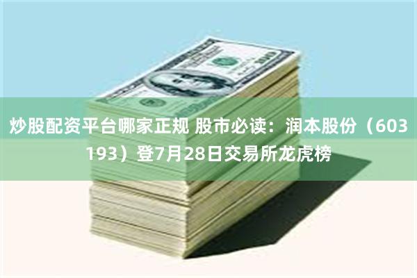 炒股配资平台哪家正规 股市必读：润本股份（603193）登7月28日交易所龙虎榜