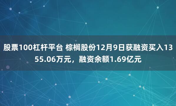 股票100杠杆平台 棕榈股份12月9日获融资买入1355.06万元，融资余额1.69亿元